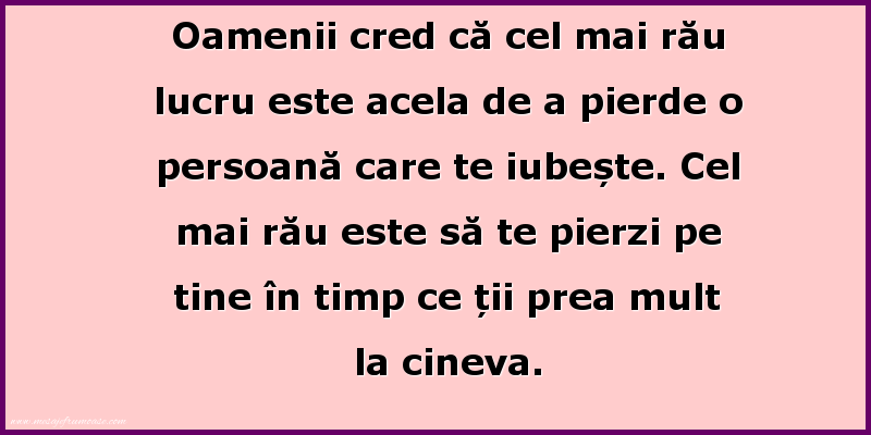 Mesaje frumoase de incurajare - Oamenii cred că cel mai rău lucru este acela de a pierde o persoană care te iubește