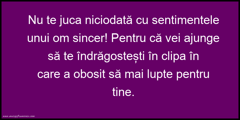 Mesaje frumoase despre iubire - Nu te juca niciodată cu sentimentele unui om sincer!